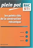 Les points clés de la construction mécanique : Bac STI , BTS et DUT industriels
