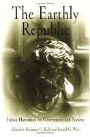 The Earthly Republic: Italian Humanists on Government and Society