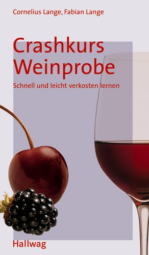 Crashkurs Weinprobe. Schnell und leicht verkosten lernen Crashkurs Weinprobe. Schnell und leicht verkosten lernen
