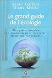 Le grand guide de l'�cologie : Des gestes simples au quotidien pour respecter notre environnement