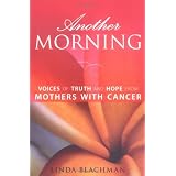 Another Morning: Voices of Truth and Hope from Mothers with Cancer