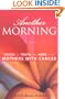 Another Morning: Voices of Truth and Hope from Mothers with Cancer