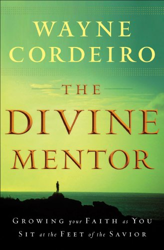 The Divine Mentor: Growing Your Faith as You Sit at the Feet of the Savior, by Wayne Cordeiro