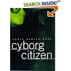 Click here to buy Cyborg Citizen: Politics in the Posthuman Age by  Chris Habl Gray.
