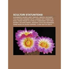 Scultori Statunitensi: Alexander Calder, Andy Warhol, Marcel Duchamp, the Factory, Edward Tufte, Lorado Taft, Robert de Niro, Frank Frazetta