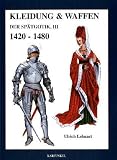 Kleidung und Waffen der Sp�tgotik III 1420-1480 - Ulrich Lehnart