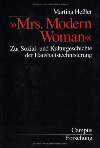 »Mrs. Modern Woman«: Zur Sozial- und Kulturgeschichte der Haushaltstechnisierung (Campus Forschung)