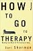 Book How to Go to Therapy: Making the Most of Professional Help