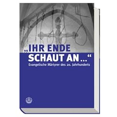 "Ihr Ende schaut an..." Evangelische M�rtyrer des 20. Jahrhunderts