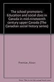 The school promoters : education and social class in Canada in mid-nineteenth century upper Canada