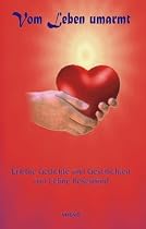 Vom Leben umarmt: Erlebte Gedichte und Geschichten