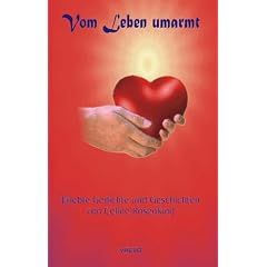Vom Leben umarmt: Erlebte Gedichte und Geschichten
