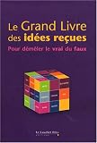 Image of Le Grand livre des idées reçues : Pour démêler le vrai du faux