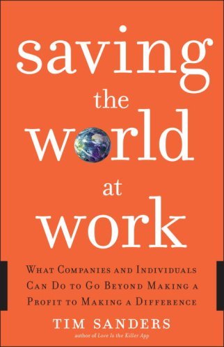 Saving the World at Work: What Companies and Individuals Can Do to Go Beyond Making a Profit to Making a Difference