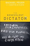 The benevolent dictator : empower your employees, build your business, and outwit the competition
