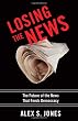 Losing the News: The Future of the News that Feeds Democracy (Institutions of American Democracy)
