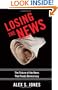 Losing the News: The Future of the News that Feeds Democracy (Institutions of American Democracy)