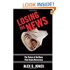 Losing the News: The Future of the News that Feeds Democracy (Institutions of American Democracy)