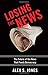 Losing the News: The Future of the News that Feeds Democracy (Institutions of American Democracy)