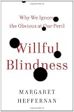 Willful Blindness: Why We Ignore the Obvious at Our Peril