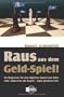 Raus aus dem Geld-Spiel! Ihr Wegweiser f�r den t�glichen Kampf ums liebe Geld. �ndern Sie die Regeln - dann gewinnen Sie!