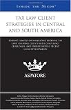 Tax Law Client Strategies in Central and South America: Leading Lawyers on Navigating Regional Tax Laws, Assisting Clients with Compliance Challenges, ... Recent Legal Developments (Inside the Minds)