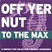 Off Yer Nut to the Max