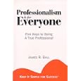 Professionalism is for Everyone : Five Keys to Being a True Professional (Keep It Simple for Success) (Keep It Simple for Success)