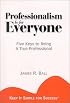 Professionalism is for Everyone : Five Keys to Being a True Professional (Keep It Simple for Success) (Keep It Simple for Success)