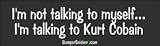 I'm Not Talking To Myself I'm Talking To Kurt Cobain - funny bumper stickers (Medium)