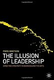 The Illusion of Leadership: Directing Creativity in Business and the Arts