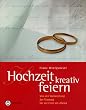 Hochzeit kreativ feiern: Von der Vorbereitung der Trauung bis zur Feier am Abend