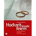 Hochzeit kreativ feiern: Von der Vorbereitung der Trauung bis zur Feier am Abend