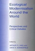 Ecological Modernisation Around the World: Perspectives and Critical Debates (Environmental Politics (Frank Cass Hardcover))