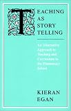 Teaching As Story Telling : An Alternative Approach to Teaching and Curriculum in the Elementary School