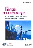 Les irradi�s de la R�publique : Les victimes des essais nucl�aires fran�ais prennent la parole