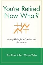 You're Retired Now What?: Money Skills for a Comfortable Retirement