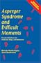 Asperger Syndrome And Difficult Moments: Practical Solutions For Tantrums, Rage And Meltdowns