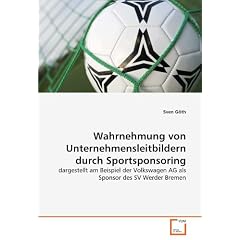 Wahrnehmung von Unternehmensleitbildern durch Sportsponsoring: dargestellt am Beispiel der Volkswagen AG als Sponsor des SV Werder Bremen (German Edition)
