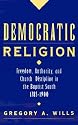 Democratic Religion: Freedom, Authority, and Church Discipline in the Baptist South, 1785-1900 (Religion in America)