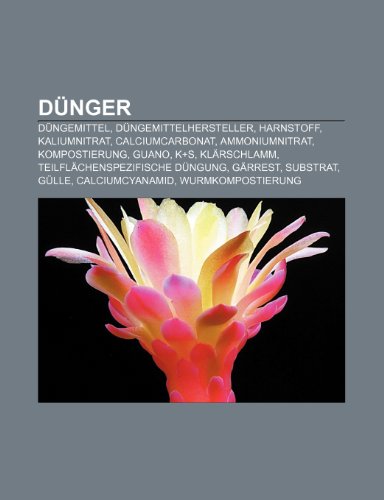 D&uuml;nger: D&uuml;ngemittel, D&uuml;ngemittelhersteller, Harnstoff, Kaliumnitrat, Calciumcarbonat, Ammoniumnitrat, Kompostierung, Guano, K+S, Kl&auml;rschlamm, ...  ...