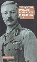 The Amritsar Massacre, 1919: General Dyer in the Punjab (Uncovered Editions)