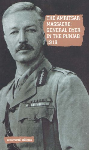 The Amritsar Massacre, 1919: General Dyer in the Punjab (Uncovered Editions)