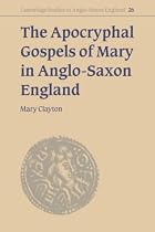 The Apocryphal Gospels of Mary in Anglo-Saxon England (Cambridge Studies in Anglo-Saxon England)