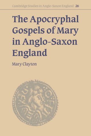 The Apocryphal Gospels of Mary in Anglo-Saxon England (Cambridge Studies in Anglo-Saxon England)