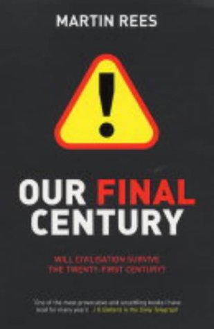 Our Final Century: Will the Human Race Survive the Twenty-first Century?