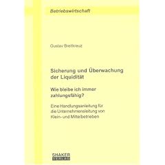 Sicherung und �berwachung der Liquidit�t - Wie bleibe ich immer zahlungsf�hig?: Eine Handlungsanleitung f�r die Unternehmensleitung von Klein- und Mittelbetrieben