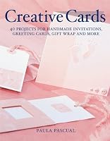 Creative Cards: 40 Projects for Handmade Invitations, Greeting Cards, Gift Wrap and More