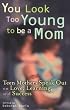 You Look Too Young to Be a Mom: Teen Mothers Speak Out on Love, Learning, and Success