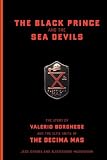 The Black Prince and the Sea Devils: The Story of Valerio Borghese and the Elite Units of the Decima MAS